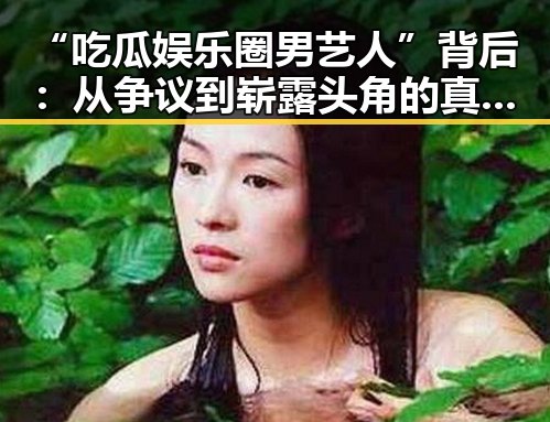 “吃瓜娱乐圈男艺人”背后：从争议到崭露头角的真实故事