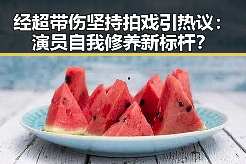 经超带伤坚持拍戏引热议：演员自我修养新标杆？