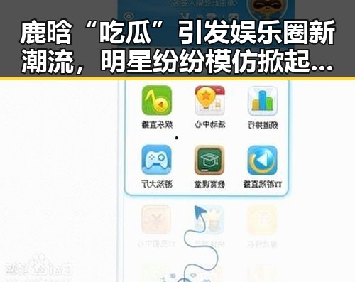 鹿晗“吃瓜”引发娱乐圈新潮流，明星纷纷模仿掀起热潮