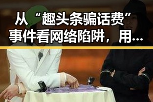从“趣头条骗话费”事件看网络陷阱，用户防范刻不容缓！